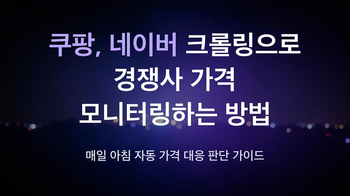 쿠팡·네이버 크롤링으로 경쟁사 가격 자동 모니터링하는 방법