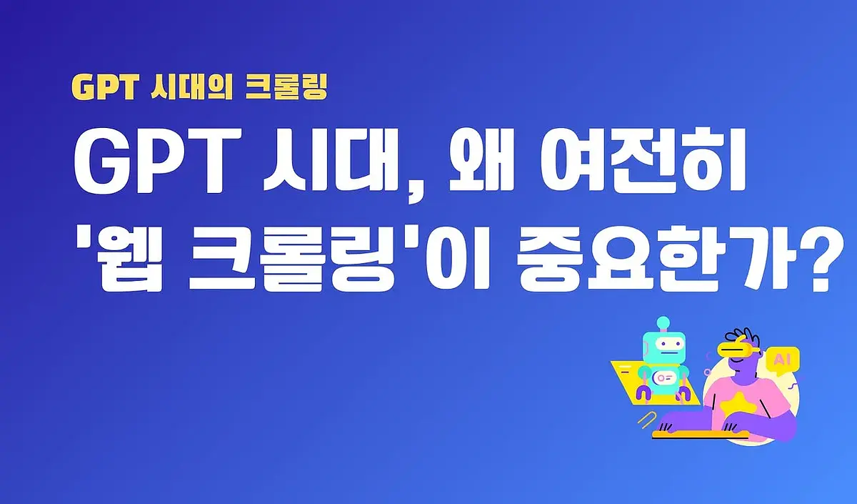 GPT 시대, 왜 여전히 '웹 크롤링'이 중요한가?